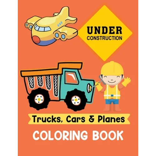 Trucks Cars and Planes Coloring Book: A Fun Activity Vehicle & Construction Coloring Page for Toddlers & Preschoolers, Age 3-8