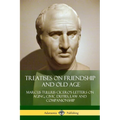 Treatises on Friendship and Old Age: Cicero's Letters on Aging, Civic Duties, Law and Companionship
