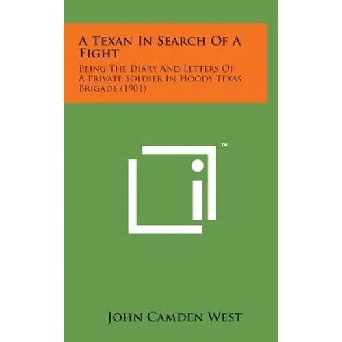 A Texan in Search of a Fight: Being the Diary and Letters of a Private Soldier in Hoods Texas Brigade (1901)