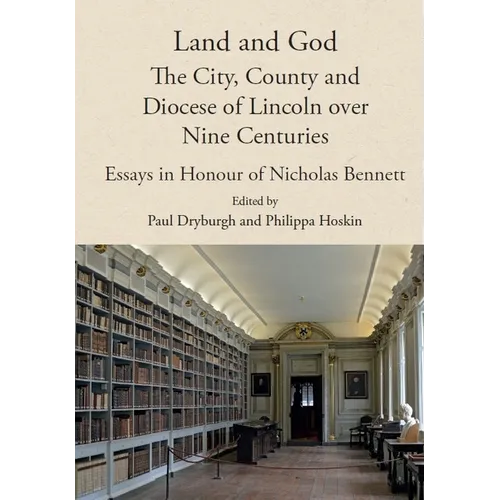 Land and God: The City, County and Diocese of Lincoln Over Nine Centuries: Essays in Honour of Nicholas Bennett