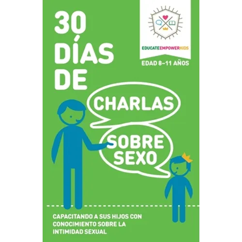 30 Dias de Charlas Sobre Sexo, edad 8-11 anos: Capacitando a sus hijos con conocimiento sobre la intimidad sexual