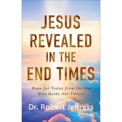 Jesus Revealed in the End Times: Hope for Today from the One Who Holds Our Future