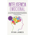Inteligencia Emocional: Los 21 Consejos y trucos más efectivos para la conciencia de uno mismo, el control de las emociones y el mejoramiento de tu Co