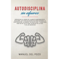 Autodisciplina sin esfuerzo: Aprovecha el poder de la mente subconsciente. Descubre las técnicas secretas para superar la postergación, alcanzar tus o