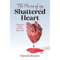 The Pieces of my Shattered Heart: A Collection of Poetry to Heal the Broken Soul