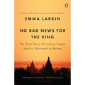No Bad News for the King: The True Story of Cyclone Nargis and Its Aftermath in Burma