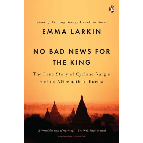 No Bad News for the King: The True Story of Cyclone Nargis and Its Aftermath in Burma