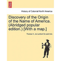 Discovery of the Origin of the Name of America. (Abridged Popular Edition.) [With a Map.]