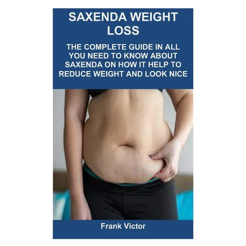 Saxenda Weight Loss: The Complete Guide in All You Need to Know about Saxenda on How It Help to Reduce Weight and Look Nice