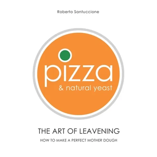 Pizza & Natural Yeast - The Art of Leavening: How to make a perfect mother dough