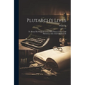 Plutarch's Lives: Tr. From The Original Greek: With Notes, Critical And Historical, And A Life Of Plutarch