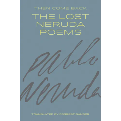 Then Come Back: The Lost Neruda Poems