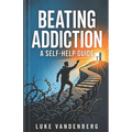 Beating Addiction: A Self-Help Guide