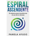 Espiral Ascendente: El sistema para transformar el uso de tu tiempo
