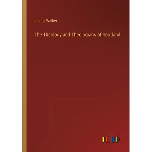 The Theology and Theologians of Scotland