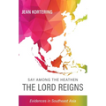 Say Among the Heathen The Lord Reigns: Evidences in Southeast Asia