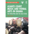 Asante Court Music and Verbal Arts in Ghana: The Porcupine and the Gold Stool