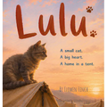 Lulu: A Small Cat. A Big Heart. A Home in a Tent.
