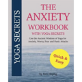 The Anxiety Workbook With Yoga Secrets: Use the Ancient Wisdom of Yoga for Anxiety, Worry, Fear, and Panic Attacks.