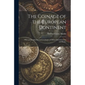 The Coinage of the European Continent: With an Introduction and Catalogues of Mints Denominations and Rulers