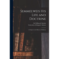 Semmelweis His Life and Doctrine [electronic Resource]: a Chapter in the History of Medicine