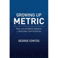 Growing Up Metric: Real-Life Business Insights for Realizing Your Potential