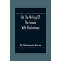On The Writing Of The Insane: With Illustrations