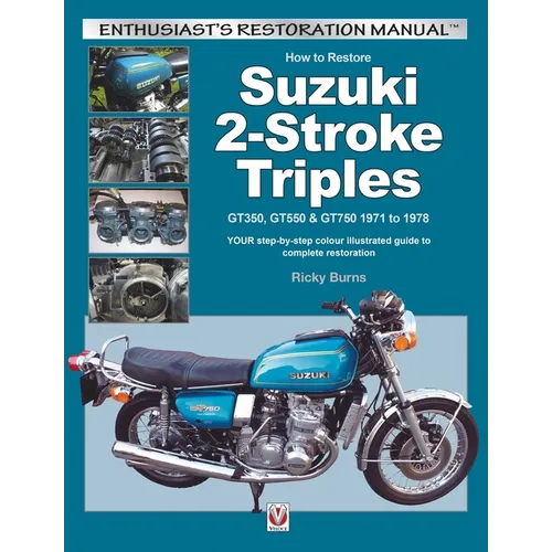 How to Restore Suzuki 2-Stroke Triples Gt350, Gt550 & Gt750 1971 to 1978: Your Step-By-Step Colour Illustrated Guide to Complete Restoration