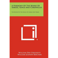 A Harmony Of The Books Of Samuel, Kings And Chronicles: The Books Of The Kings Of Judah And Israel