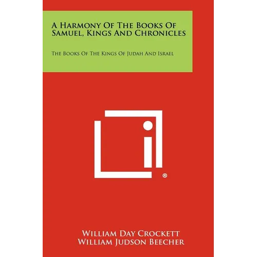 A Harmony Of The Books Of Samuel, Kings And Chronicles: The Books Of The Kings Of Judah And Israel