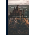 Travels Through Germany: With a Particular Account of the Court of Mecklenburg; Volume 1