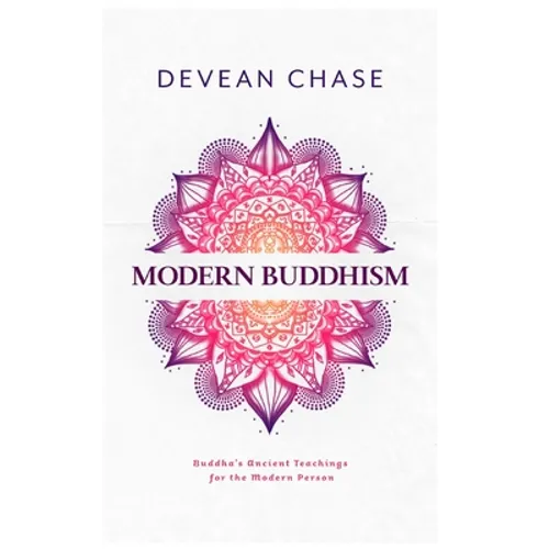 Modern Buddhism: Buddha's Ancient Teachings For The Modern Person