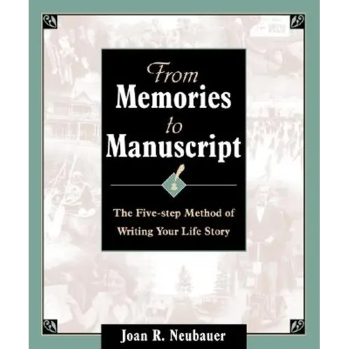 From Memories to Manuscript: The Five Step Method of Writing Your Life Story