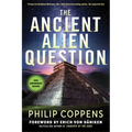 The Ancient Alien Question, 10th Anniversary Edition: An Inquiry Into the Existence, Evidence, and Influence of Ancient Visitors