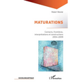 Maturations: Contacts, frontières, interprétations et constructions 2004-2009