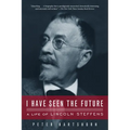 I Have Seen the Future: A Life of Lincoln Steffens