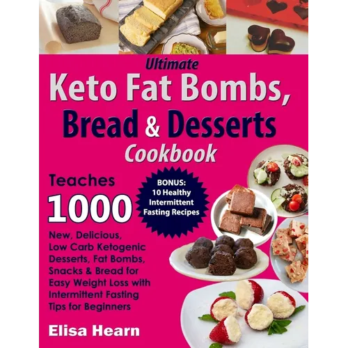 Ultimate Keto Fat Bombs, Bread & Desserts Cookbook: Teaches 1000 New, Delicious, Low Carb Ketogenic Desserts, Fat Bombs, Snacks & Bread for Easy Weigh