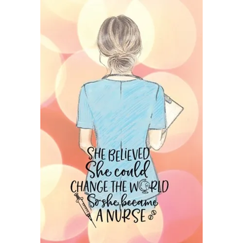 She believed she could change the world so she became a nurse notebook. Gift idea for thankyou and Christmas.: Perfect gift for a graduation nurse or