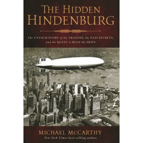 The Hidden Hindenburg: The Untold Story of the Tragedy, the Nazi Secrets, and the Quest to Rule the Skies