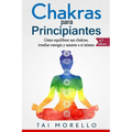 Chakras para Principiantes: Cómo equilibrar sus chakras, irradiar energía y sanarse a sí mismo