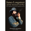 James Longstreet and the American Civil War: The Confederate General Who Fought the Next War
