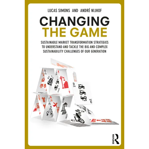 Changing the Game: Sustainable Market Transformation Strategies to Understand and Tackle the Big and Complex Sustainability Challenges of Our Generati