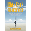 Meet Your Inner Child and Awaken Your Highest Self: Reprogram the Childhood Code Stopping You From Living as Your Highest Self