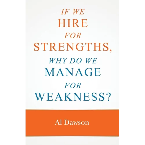 If we hire for strengths, why do we manage for weakness: A quick guide to managing strengths and building confidence in your team