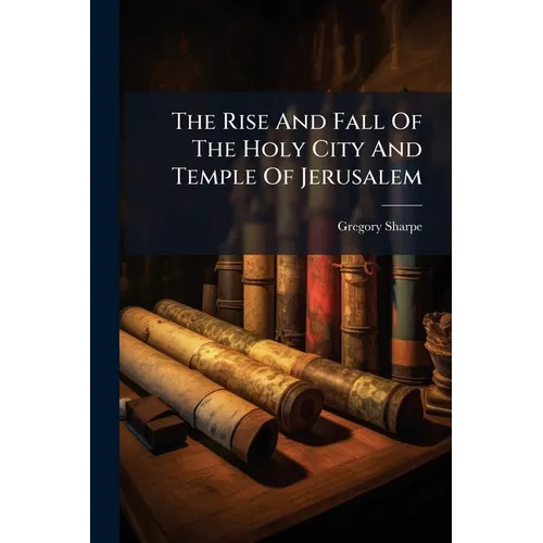 The Rise And Fall Of The Holy City And Temple Of Jerusalem