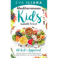 Mediterranean Kids Lunch Break: 60+ Kid-Approved, Healthy, Delicious, School-Ready, Easy-to-Make Breakfast, Lunch, and Snack Recipes