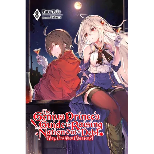 The Genius Prince's Guide to Raising a Nation Out of Debt (Hey, How about Treason?), Vol. 8 (Light Novel): Volume 8
