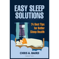 Sleep: Easy Sleep Solutions: 74 Best Tips for Better Sleep Health: How to Deal With Sleep Deprivation Issues Without Drugs Book
