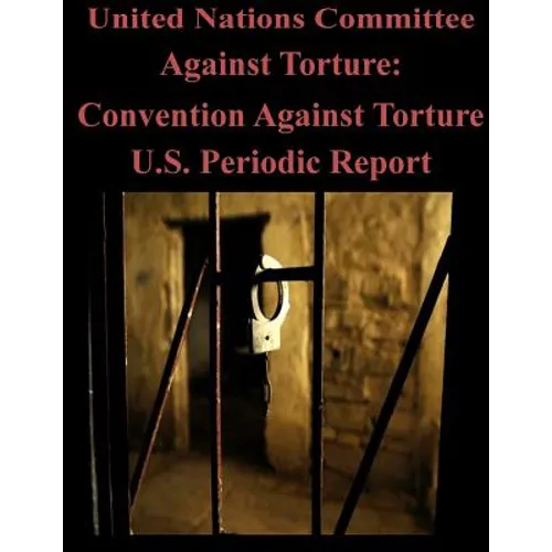 United Nations Committee Against Torture: Convention Against Torture U.S. Periodic Report