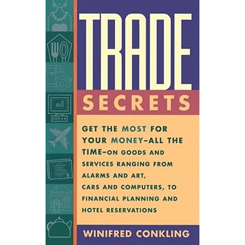 Trade Secrets: Get the Most for Your Money--All the Time--On Goods and Services Ranging from Alarms and Art, Cars and Computers, to F